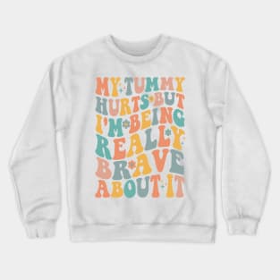 My Tummy Hurts But I_m Being Really Brave About It Groovy Crewneck Sweatshirt